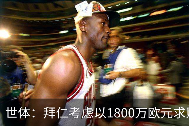 世体：拜仁考虑以1800万欧元求购德斯特，巴萨可获得20%转会分成