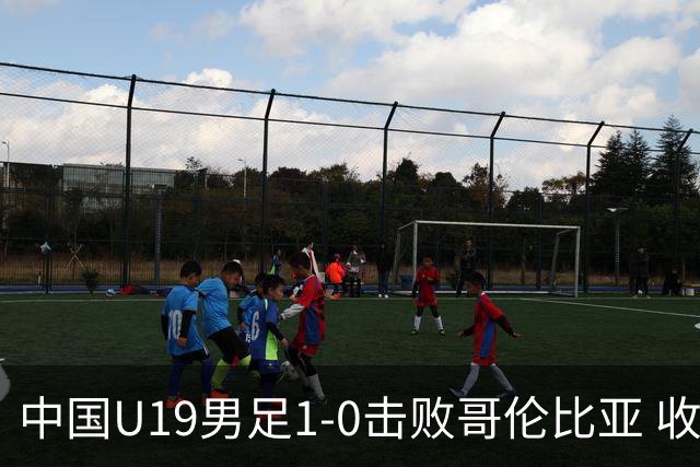中国U19男足1-0击败哥伦比亚 收获土伦杯第二胜