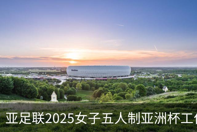 亚足联2025女子五人制亚洲杯工作组抵达呼和浩特