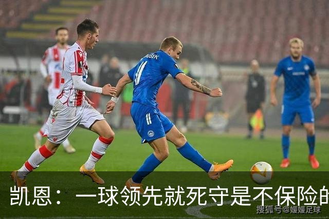 凯恩：一球领先就死守是不保险的 以这种方式输很心碎