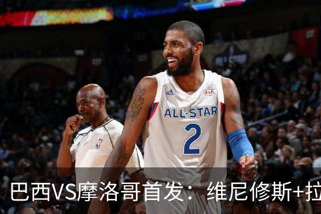 巴西VS摩洛哥首发：维尼修斯+拉菲尼亚 胖虎配吉马良斯