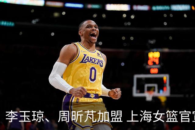 李玉琼、周昕芃加盟 上海女篮官宣补强
