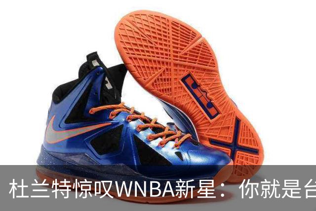 杜兰特惊叹WNBA新星：你就是台机器 刚打完比赛清晨5点又开练