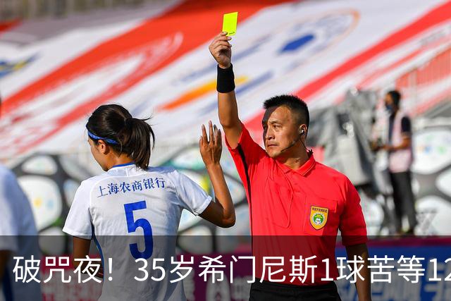 破咒夜！35岁希门尼斯1球苦等12年 首发+首球点燃全场