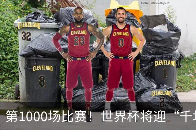 第1000场比赛！世界杯将迎“千场里程碑”
