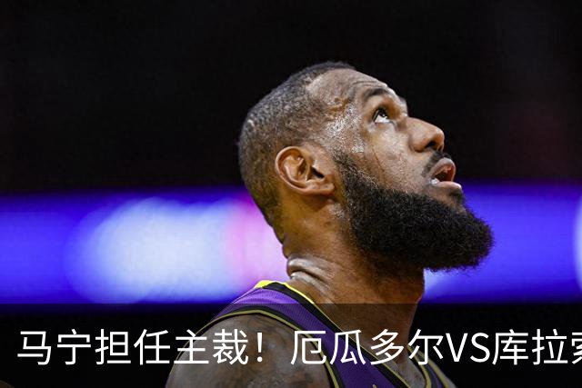 马宁担任主裁！厄瓜多尔VS库拉索首发：陈达毅先发