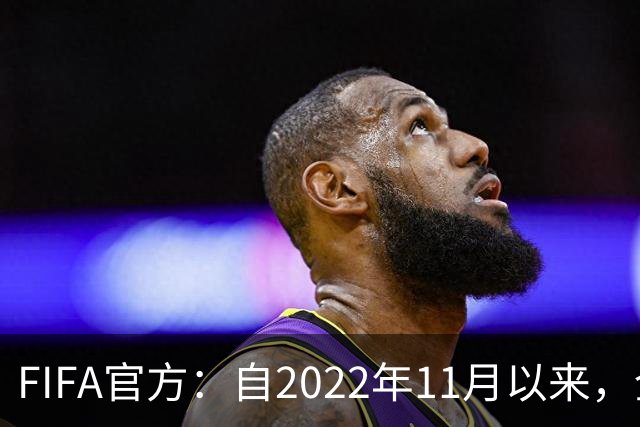 FIFA官方：自2022年11月以来，全球俱乐部已获10亿美元青训补偿